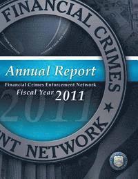 bokomslag Financial Crimes Enforcement Network: Annual Report Fiscal Year 2011