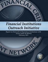 bokomslag Financial Institutions Outreach Initiative: Report on Outreach to Depository Institutions with Assets under $5 Billion February 2011