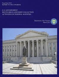 bokomslag Fiscal Year 2012: U.S. Government Receivables and Debt Collection Activities of Federal Agencies