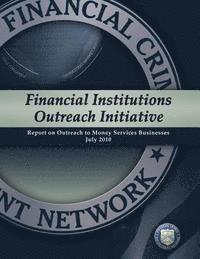 Financial Crimes Enforcement Network - Financial Institutions Outreach Initiative: Report on Outreach to Money Services Businesses July 2010, Häftad