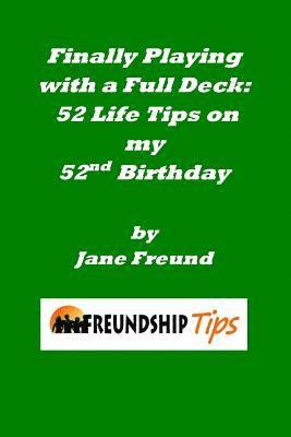 bokomslag Finally Playing with a Full Deck: 52 Life Tips on my 52nd Birthday: A Freundship Tips Book