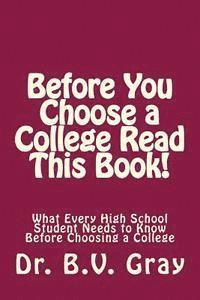 Before You Choose a College Read This Book!: What Every High School Student Needs to Know Before Choosing a College 1