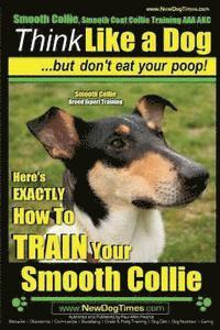 bokomslag Smooth Collie, Smooth Coat Collie Training AAA AKC Think Like a Dog But Don't Eat Your Poop! Smooth Collie Breed Expert Training: Here's EXACTLY How T
