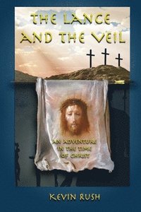 bokomslag The Lance and the Veil: an adventure in the time of Christ