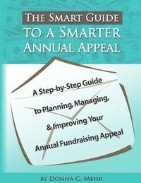 Donna C. Mehr - The Smart Guide to a Smarter Annual Appeal: A Step-By-Step Guide to Planning, Managing, and Improving Your Annual Fundraising Appeal, Häftad