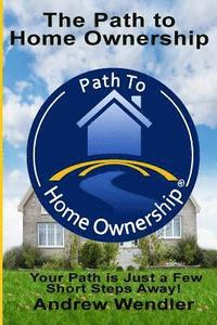 bokomslag The Path To Home Ownership: Your Path Is Just A Few Short Steps Away!