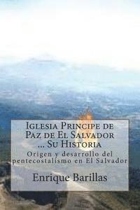 bokomslag Iglesia Principe de Paz de El Salvador ... Su Historia: Origen y desarrollo del pentecostalismo en El Salvador