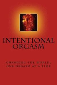 bokomslag Intentional Orgasm: : Changing the World, One Orgasm at a Time