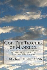bokomslag God The Teacher of Mankind: A Plain, Comprehensive Explanation of Christian Doctrine. The Church and Her Enemies