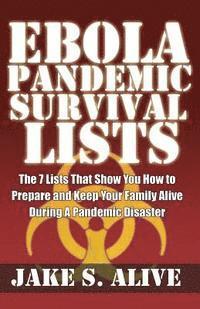 bokomslag Ebola Pandemic Survival Lists: The 7 Lists that Show You How to Prepare And Keep Your Family Alive During a Pandemic Disaster