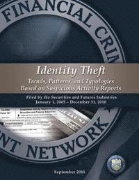 bokomslag Identity Theft Trends, Patterns, and Typologies Based on Suspicious Activity Reports: Filed by the Securities and Futures Industries January 1, 2005-