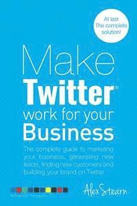 bokomslag Make Twitter Work for your Business: The complete guide to marketing your business, generating leads, finding new customers and building your brand on