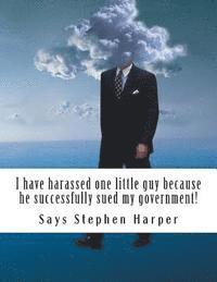 I have harassed one little guy because he successfully sued my government! 1