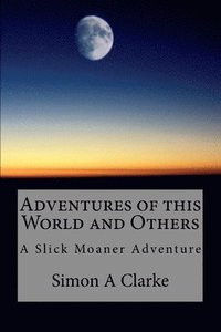 bokomslag Adventures of this World and Others: A Slick Moaner Adventure