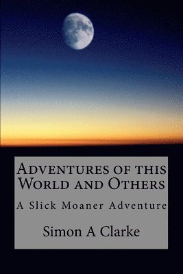 Adventures of this World and Others: A Slick Moaner Adventure 1