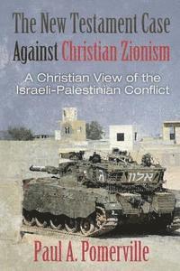 bokomslag The New Testament Case Against Christian Zionism: A Christian View of the Israeli-Palestinian Conflict