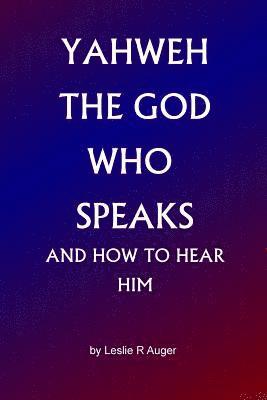 Yahweh The God Who Speaks: and How To Hear Him 1