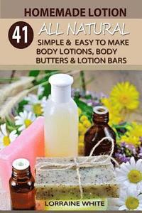 bokomslag Homemade Lotion: 41 All Natural Simple & Easy To Make Body Lotions, Body Butters & Lotion Bars: Amazing Organic Recipes To Heal, Nouris