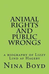 Animal Rights and Public Wrongs: a biography of Lizzy Lind af Hageby 1