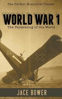 bokomslag World War I: The Unraveling of the World