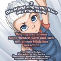 bokomslag Die Märchengeschichten aus Phasieland - 3: Wie man zu einem Superhelden wird und sich mit einem Mädchen versöhnt