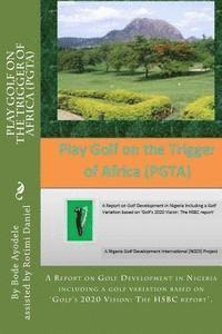 Rotimi Patrick Daniel, Anthony Olabode Ayodele - Play Golf on the Trigger of Africa (PGTA): A Report on Golf Development in Nigeria including a golf variation based on the VISION 20/20 Golf HSBC repo, Häftad