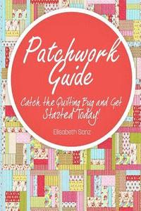 bokomslag Patchwork guide Catch the Quilting Bug and Get Started Today!