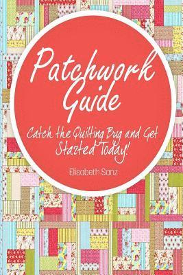 bokomslag Patchwork guide Catch the Quilting Bug and Get Started Today!