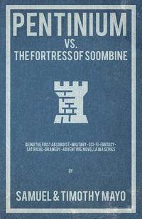 bokomslag Pentinium vs. The Fortress of Soombine: Being the first absurdist-military-sci-fi-fantasy-satirical-dramedy adventure novella in a series