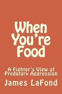 James LaFond - When You're Food: A Fighter's View of Predatory Aggression, Häftad