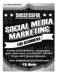 bokomslag Social Media Marketing Sucessfully, Premium Edition: Create SUCCESSFUL campaigns, gain more fans, and BOOST SALES From ANY Social Network