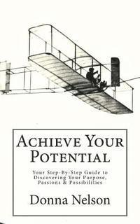bokomslag Achieve Your Potential: Your Step-By-Step Guide to Discovering Your Purpose, Passions & Possibilities