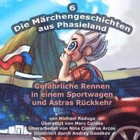 bokomslag Die Märchengeschichten aus Phasieland - 6: Gefährliche Rennen in einem Sportwagen und Astras Rückkehr