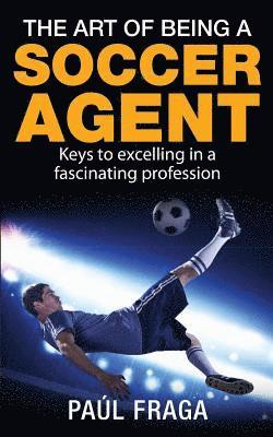 bokomslag The Art of Being a Soccer Agent: Keys to excelling in a fascinating profession