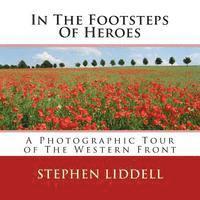 bokomslag In The Footsteps Of Heroes: A Photographic Tour Of The Western Front