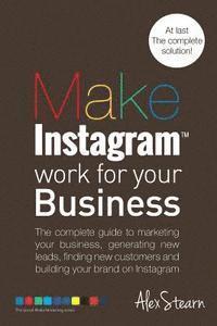 bokomslag Make Instagram Work for your Business: The complete guide to marketing your business, generating leads, finding new customers and building your brand