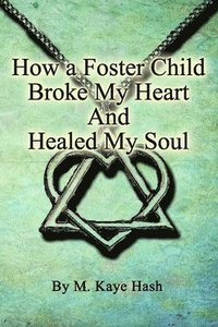 bokomslag How a Foster Child Broke My Heart and Healed My Soul