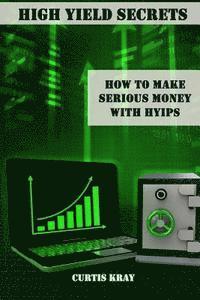 bokomslag High Yield Secrets: How To Make Serious Money With HYIPs