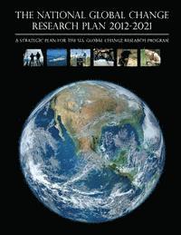 The National Science and Technology Coun - The National Global Change Research Plan 2012-2021: A Strategic Plan for the U.S. Global Change Research Program, Häftad