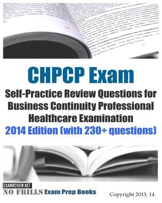 Examreview - CHPCP Exam Self-Practice Review Questions for Business Continuity Professional H: 2014 Edition (with 230+ questions), Häftad