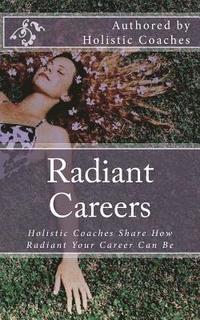 bokomslag Radiant Careers: Holistic Life Coaches Share How Radiant Your Career Can Be
