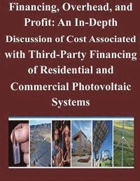 National Renewable Energy Laboratory - Financing, Overhead, and Profit: An In-Depth Discussion of Cost Associated with Third-Party Financing of Residential and Commercial Photovoltaic Syste, Häftad