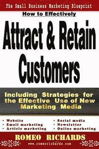 bokomslag How to Effectively Attract & Retain Customers: Including Strategies for the Effective Use of New Marketing Media