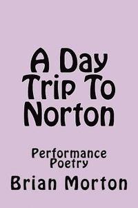 Brian Morton - A Day Trip To Norton: Performance Poetry, Häftad