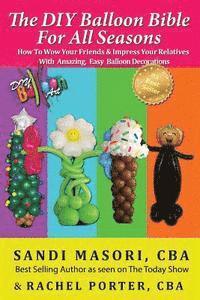 bokomslag The DIY Balloon Bible For All Seasons: How To Wow Your Friends & Impress Your Relatives WIth Amazing, Easy Balloon Decorations