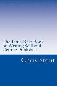 bokomslag The Little Blue Book on Writing Well and Getting Published: Proven Methods, Tips