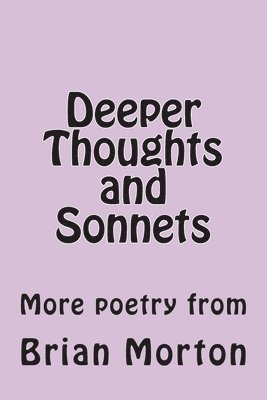 Brian Morton - Deeper Thoughts and Sonnets: More poetry from, Häftad