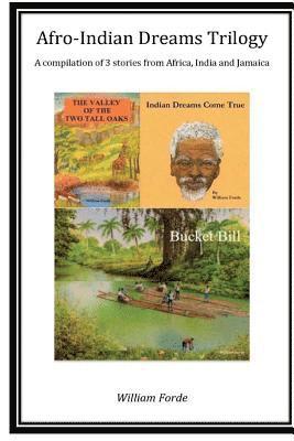 Afro-Indian Dreams Trilogy: Comprising 'Indian Dreams Come True', 'Bucket Bill' & 'The Valley of the Two Tall Oaks' 1