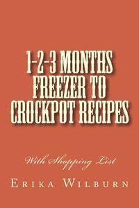 Erika Wilburn - 1-2-3 Months Freezer to Crockpot Recipes: With Shopping List, Häftad