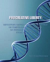 Naira Roland Matevosyan - Procreative Liberty: Revisiting Obiter Dicta and Holdings on Compulsory Sterilization or Pregnancy Termination from 1913 to 2013, Häftad